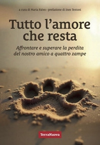 Tutto l'amore che resta. Affrontare e superare la perdita del nostro amico a 4 zampe - Librerie.coop