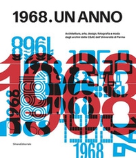 1968. Un anno. Architettura, arte, design, fotografia e moda dagli archivi dello CSAC dell'Università di Parma - Librerie.coop