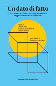 Un dato di fatto. Uso e abuso del dato. Un viaggio tra realtà, rappresentazione ed emozione - Librerie.coop