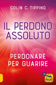 Il perdono assoluto. Perdonare per guarire - Librerie.coop Il perdono assoluto. Perdonare per guarire - Librerie.coop