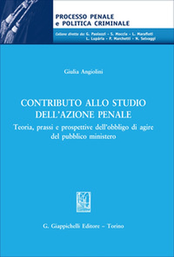 Contributo allo studio dell'azione penale. Teoria, prassi e prospettive dell'obbligo di agire del pubblico ministero - Librerie.coop