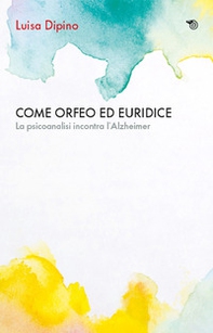 Come Orfeo con Euridice. La psicoanalisi incontra l'Alzheimer - Librerie.coop Come Orfeo con Euridice. La psicoanalisi incontra l'Alzheimer - Librerie.coop