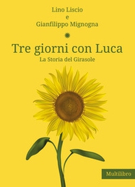 Tre giorni con Luca. La storia del Girasole - Librerie.coop
