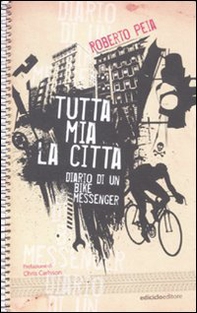 Tutta mia la città. Diario di un bike messenger - Librerie.coop