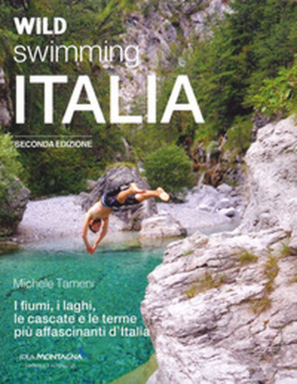 Wild swimming Italia. Alla scoperta di fiumi, laghi, cascate e terme più affascinanti d'Italia - Librerie.coop Wild swimming Italia. Alla scoperta di fiumi, laghi, cascate e terme più affascinanti d'Italia - Librerie.coop