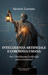 Intelligenza artificiale e coscienza umana. Può l'intelligenza artificiale essere cosciente? - Librerie.coop