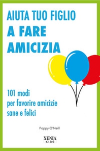 Aiuta tuo figlio a fare amicizia. 101 modi per favorire amicizie sane e felici - Librerie.coop Aiuta tuo figlio a fare amicizia. 101 modi per favorire amicizie sane e felici - Librerie.coop