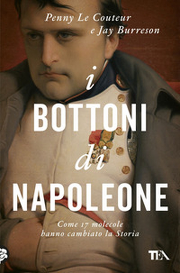I bottoni di Napoleone. Come 17 molecole hanno cambiato la storia - Librerie.coop I bottoni di Napoleone. Come 17 molecole hanno cambiato la storia - Librerie.coop