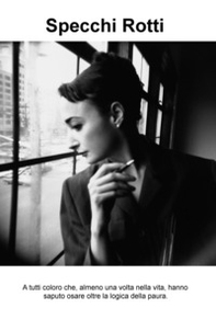 Specchi rotti. A tutti coloro che, almeno una volta nella vita, hanno saputo osare oltre la logica della paura - Librerie.coop