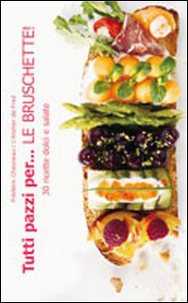 Tutti pazzi per... le bruschette! - Librerie.coop Tutti pazzi per... le bruschette! - Librerie.coop