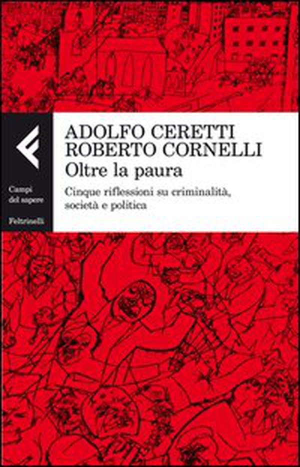 Oltre la paura. Cinque riflessioni su criminalità, società e politica - Librerie.coop Oltre la paura. Cinque riflessioni su criminalità, società e politica - Librerie.coop