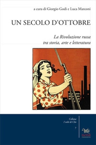 Un secolo d'Ottobre. La Rivoluzione russa tra storia, arte e letteratura - Librerie.coop