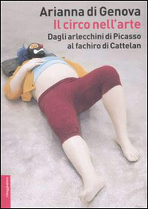 Il circo nell'arte. Dagli arlecchini di Picasso al fachiro di Cattelan - Librerie.coop Il circo nell'arte. Dagli arlecchini di Picasso al fachiro di Cattelan - Librerie.coop