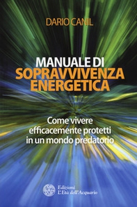 Manuale di sopravvivenza energetica. Come vivere efficacemente protetti in un mondo predatorio - Librerie.coop