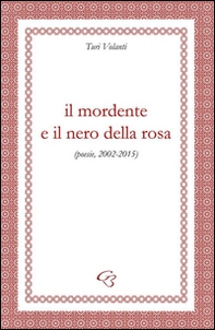 Il mordente e il nero della rosa (poesie, 2002-2015) - Librerie.coop