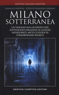 Milano sotterranea. Un viaggio alla scoperta del sottosuolo milanese in luoghi inesplorati custodi di straordinari segreti - Librerie.coop