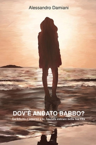 Dov'è andato babbo? La felicità è intorno a te, lasciala entrare nella tua vita - Librerie.coop Dov'è andato babbo? La felicità è intorno a te, lasciala entrare nella tua vita - Librerie.coop