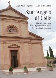 Sant'Angelo di Celle. Storia e vicende di una parrocchia e del territorio circostante - Librerie.coop