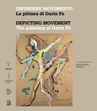 Dipingere movimento. La pittura di Dario Fo-Depicting movement. The painting of Dario Fo - Librerie.coop