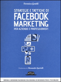 Strategie e tattiche di Facebook marketing per aziende e professionisti. Dalla A alla Z tutto quello che devi sapere su FB come risorsa di business - Librerie.coop