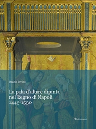 La pala d'altare dipinta nel regno di Napoli. 1443-1530 - Librerie.coop