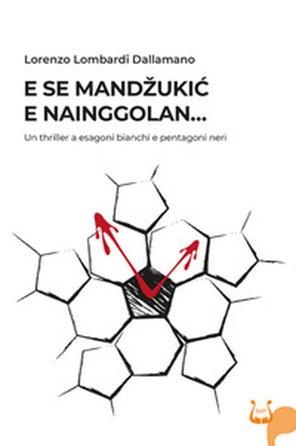 E se Mandzukic e Nainggolan... Un thriller a esagoni bianchi e pentagoni neri - Librerie.coop E se Mandzukic e Nainggolan... Un thriller a esagoni bianchi e pentagoni neri - Librerie.coop