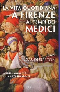 La vita quotidiana a Firenze ai tempi dei Medici - Librerie.coop