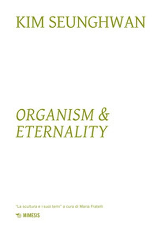 Kim Seunghwuan. Organism & eternality - Librerie.coop Kim Seunghwuan. Organism & eternality - Librerie.coop