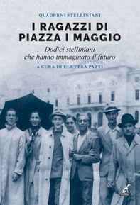 I ragazzi di piazza I maggio. Dodici stelliniani che hanno immaginato il futuro - Librerie.coop I ragazzi di piazza I maggio. Dodici stelliniani che hanno immaginato il futuro - Librerie.coop
