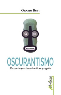 Oscurantismo. Racconto quasi-comico di un progetto - Librerie.coop Oscurantismo. Racconto quasi-comico di un progetto - Librerie.coop