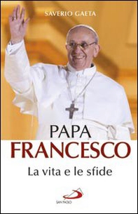 Papa Francesco. La vita e le sfide - Librerie.coop