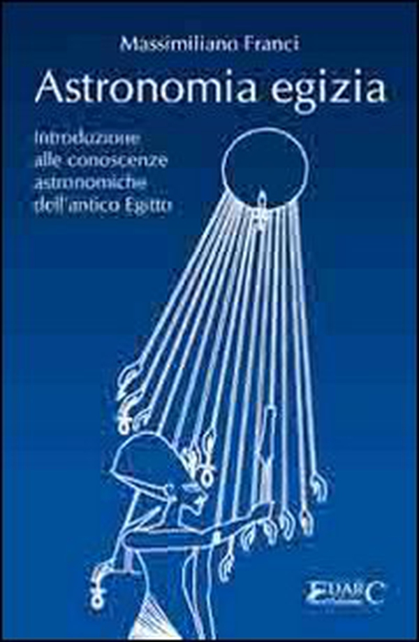 Astronomia egizia. Introduzione alle conoscenze astronomiche dell'antico Egitto - Librerie.coop Astronomia egizia. Introduzione alle conoscenze astronomiche dell'antico Egitto - Librerie.coop