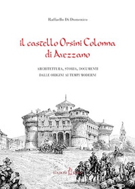 Il castello Orsini Colonna di Avezzano. Architettura, storia, documenti dalle origini ai tempi moderni - Librerie.coop