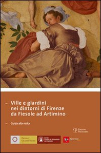 Ville e giardini nei dintorni di Firenze da Fiesole ad Artimino. Guida alla visita - Librerie.coop