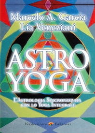 Astro yoga. L'astrologia sincronizzata con lo yoga integrale - Librerie.coop