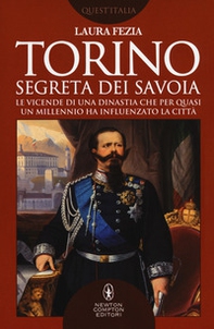 Torino segreta dei Savoia. Le vicende di una dinastia che per quasi un millennio ha influenzato la città - Librerie.coop Torino segreta dei Savoia. Le vicende di una dinastia che per quasi un millennio ha influenzato la città - Librerie.coop