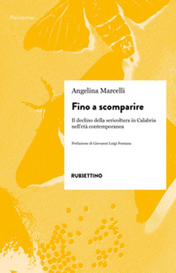 Fino a scomparire. Il declino della sericoltura in Calabria nell'età contemporanea - Librerie.coop Fino a scomparire. Il declino della sericoltura in Calabria nell'età contemporanea - Librerie.coop