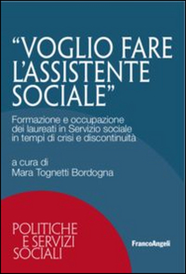 Voglio fare l'assistente sociale. Formazione e occupazione dei laureati in servizio sociale in tempi di crisi e discontinuità - Librerie.coop Voglio fare l'assistente sociale. Formazione e occupazione dei laureati in servizio sociale in tempi di crisi e discontinuità - Librerie.coop