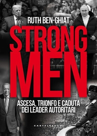 Strongmen. Ascesa, trionfo e caduta dei leader autoritari - Librerie.coop
