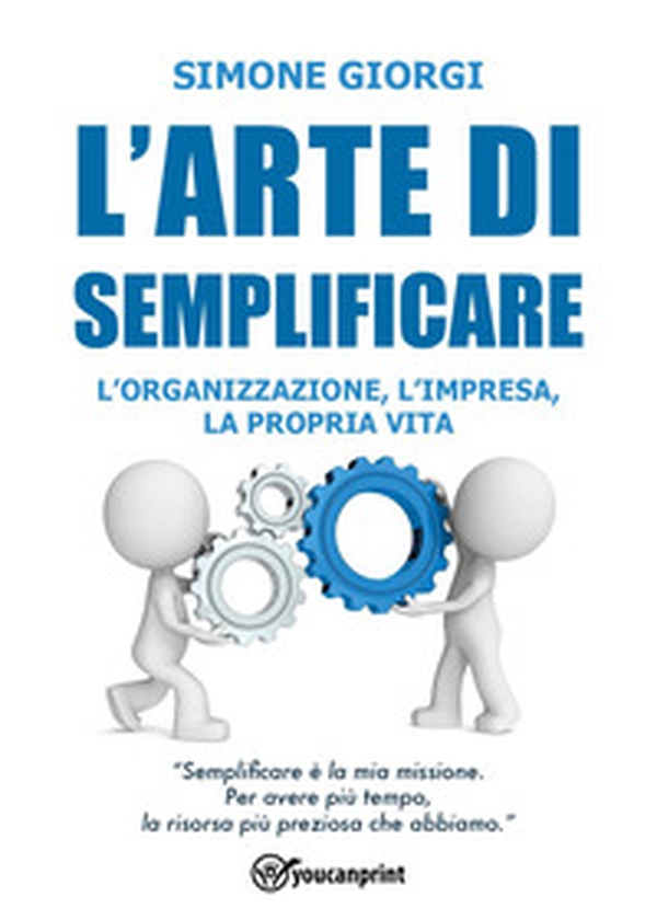 L'arte di semplificare. L'organizzazione, l'impresa, la propria vita - Librerie.coop L'arte di semplificare. L'organizzazione, l'impresa, la propria vita - Librerie.coop