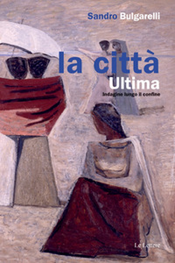 La città ultima. Indagine lungo il confine - Librerie.coop La città ultima. Indagine lungo il confine - Librerie.coop