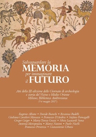 Salvaguardare la memoria per immaginare il futuro. Atti della 3ª edizione delle Giornate di archeologia e storia del Vicino e Medio Oriente (Milano, Biblioteca Ambrosiana, 5-6 maggio 2017) - Librerie.coop
