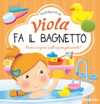 Viola fa il bagnetto. Prime nozioni sull'igiene personale! - Librerie.coop