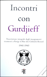 Incontri con Gurdjieff. Trascrizione integrale degli insegnamenti trasmessi a Parigi in rue des Colonels-Renard 1941-1943 - Librerie.coop