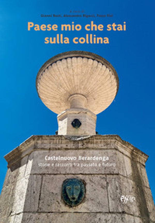 Paese mio che stai sulla collina. Castelnuovo Berardenga. Storie e racconti tra passato e futuro - Librerie.coop Paese mio che stai sulla collina. Castelnuovo Berardenga. Storie e racconti tra passato e futuro - Librerie.coop