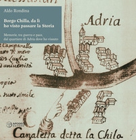 Borgo Chilla, da lì ho visto passare la Storia. Memorie, tra guerra e pace, dal quartiere di Adria dove ho vissuto - Librerie.coop Borgo Chilla, da lì ho visto passare la Storia. Memorie, tra guerra e pace, dal quartiere di Adria dove ho vissuto - Librerie.coop