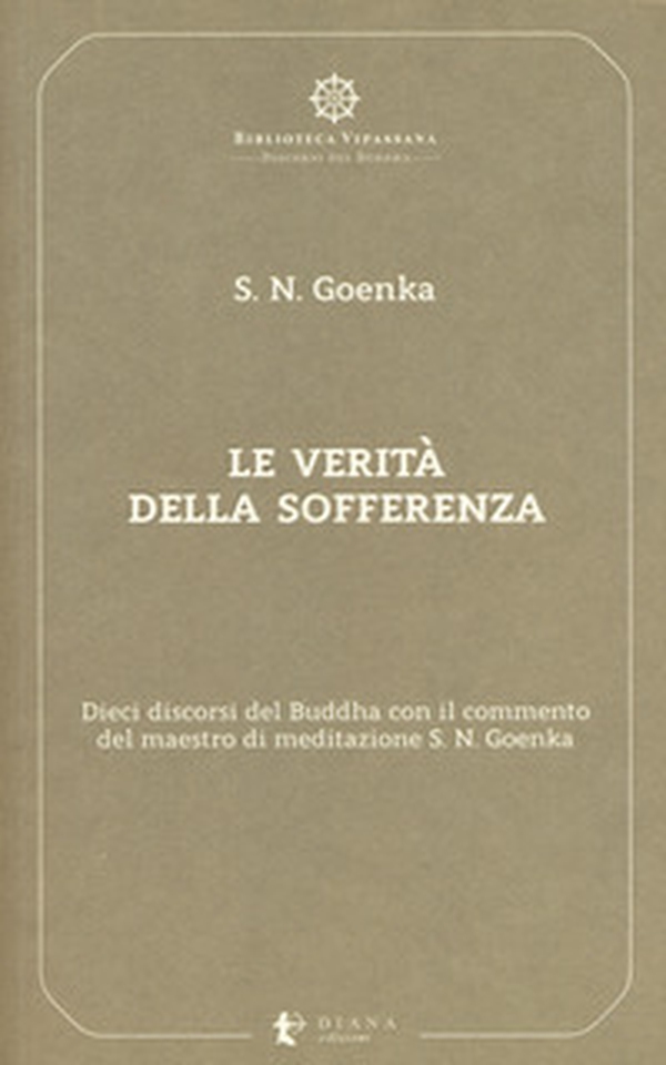 Le verità della sofferenza. Dieci discorsi del Buddha con il commento del maestro di meditazione S. N. Goenka - Librerie.coop Le verità della sofferenza. Dieci discorsi del Buddha con il commento del maestro di meditazione S. N. Goenka - Librerie.coop
