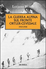 La guerra alpina sul fronte Ortler-Cevedale 1915-1918 - Librerie.coop
