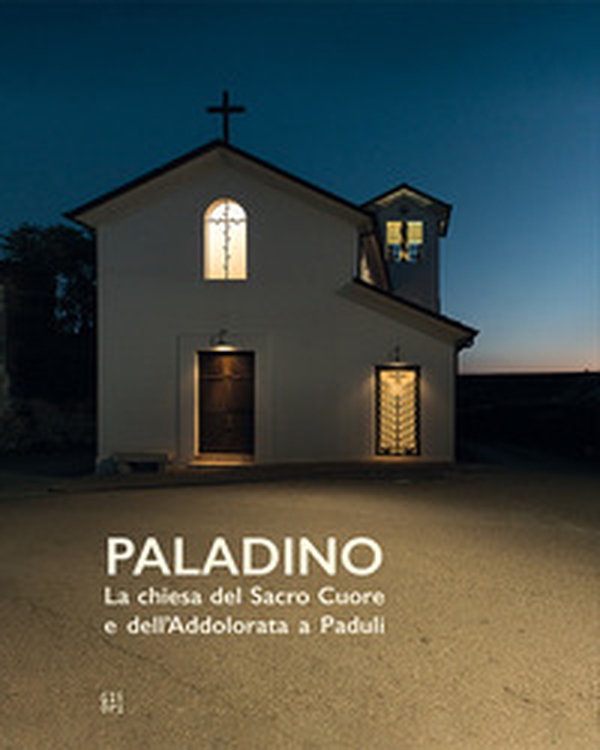 Paladino. La chiesa del Sacro Cuore e dell'Addolorata a Paduli - Librerie.coop Paladino. La chiesa del Sacro Cuore e dell'Addolorata a Paduli - Librerie.coop