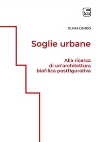 Soglie urbane. Alla ricerca di un'architettura biofilica postfigurativa - Librerie.coop